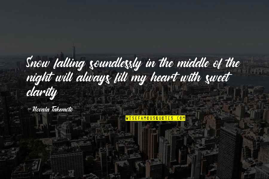 My Clarity Quotes By Novala Takemoto: Snow falling soundlessly in the middle of the My Clarity Quotes By Novala Takemoto: Snow falling soundlessly in the middle of the
