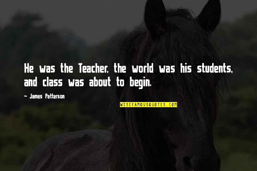My Class Teacher Quotes By James Patterson: He was the Teacher, the world was his