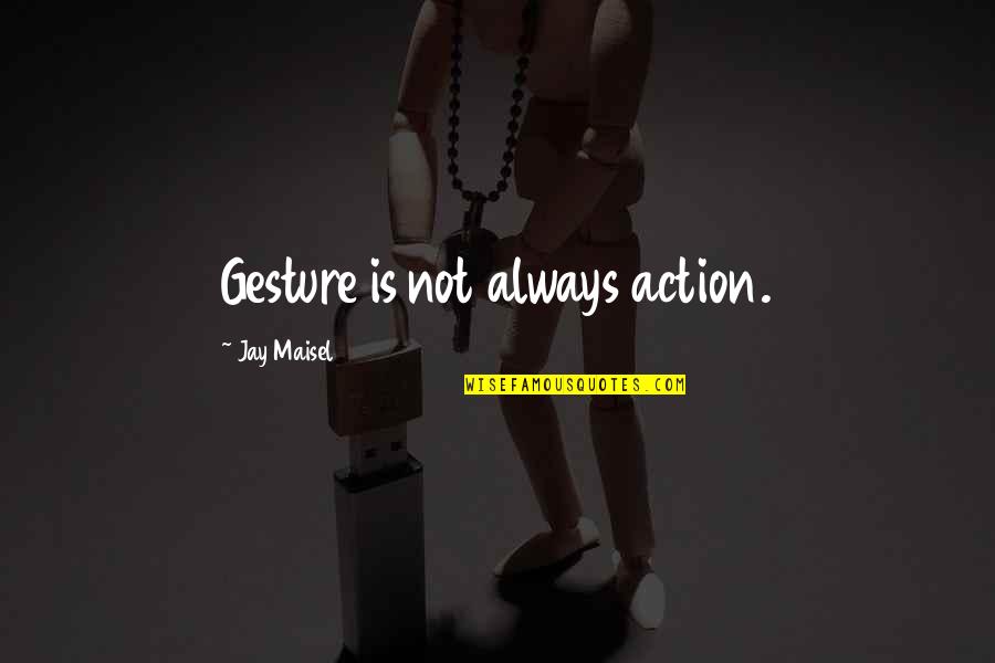 My Class Teacher Quotes By Jay Maisel: Gesture is not always action.