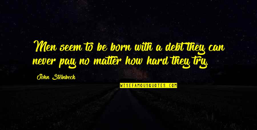 My Class Teacher Quotes By John Steinbeck: Men seem to be born with a debt