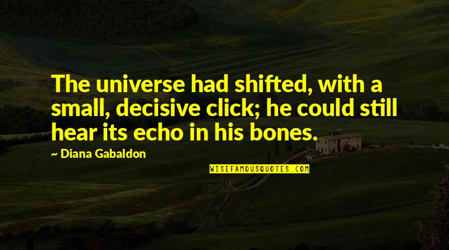 My Click Quotes By Diana Gabaldon: The universe had shifted, with a small, decisive