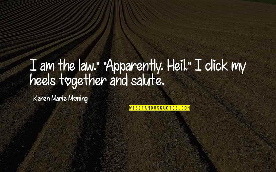 My Click Quotes By Karen Marie Moning: I am the law." "Apparently. Heil." I click