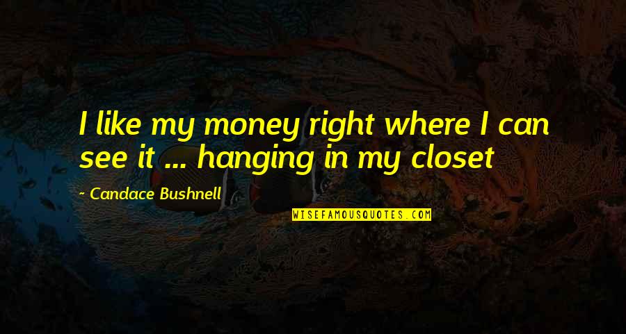 My Closet Quotes By Candace Bushnell: I like my money right where I can