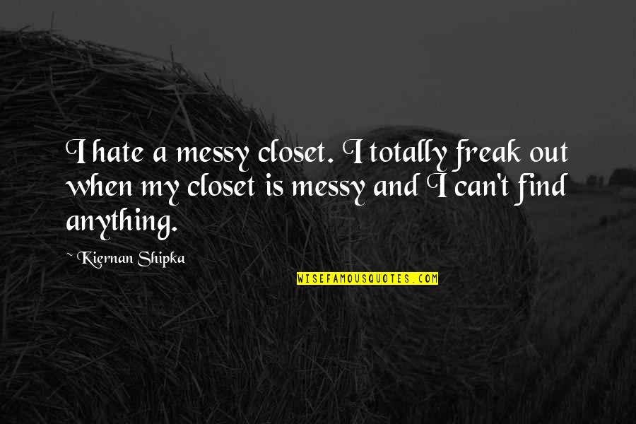 My Closet Quotes By Kiernan Shipka: I hate a messy closet. I totally freak