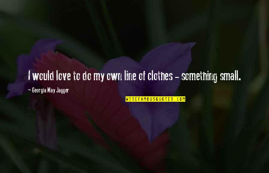 My Clothes Quotes By Georgia May Jagger: I would love to do my own line