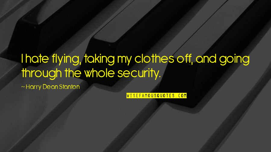 My Clothes Quotes By Harry Dean Stanton: I hate flying, taking my clothes off, and