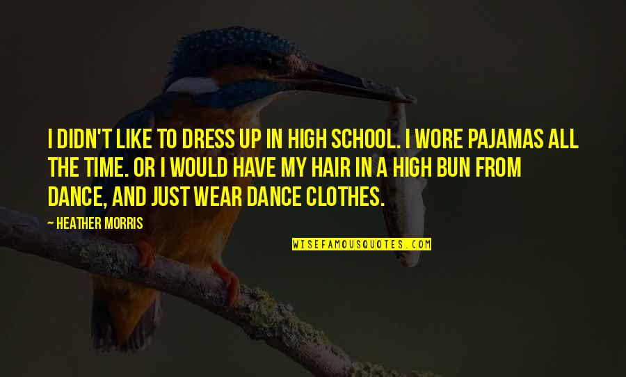 My Clothes Quotes By Heather Morris: I didn't like to dress up in high