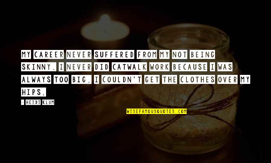 My Clothes Quotes By Heidi Klum: My career never suffered from my not being My Clothes Quotes By Heidi Klum: My career never suffered from my not being