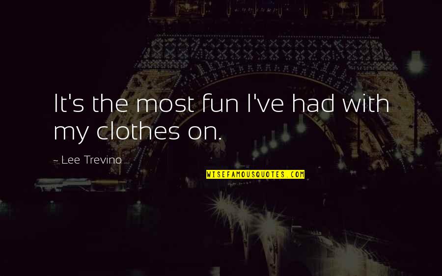 My Clothes Quotes By Lee Trevino: It's the most fun I've had with my