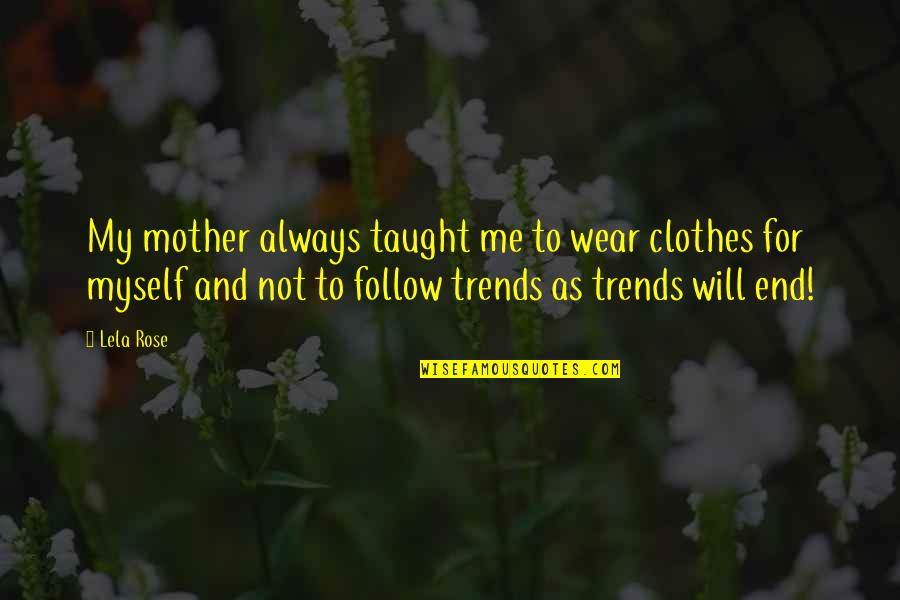 My Clothes Quotes By Lela Rose: My mother always taught me to wear clothes