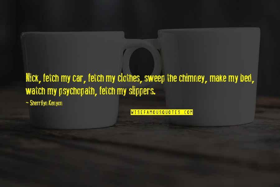 My Clothes Quotes By Sherrilyn Kenyon: Nick, fetch my car, fetch my clothes, sweep