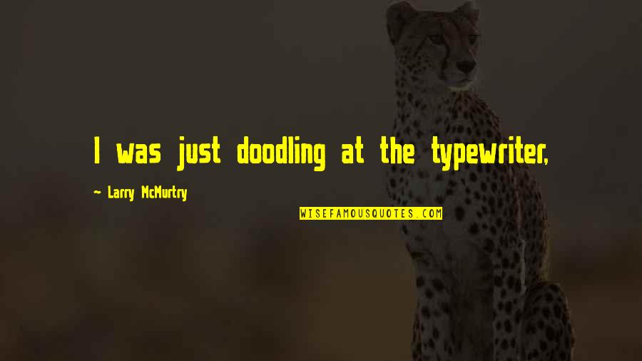 My Coffee Buddy Quotes By Larry McMurtry: I was just doodling at the typewriter, My Coffee Buddy Quotes By Larry McMurtry: I was just doodling at the typewriter,