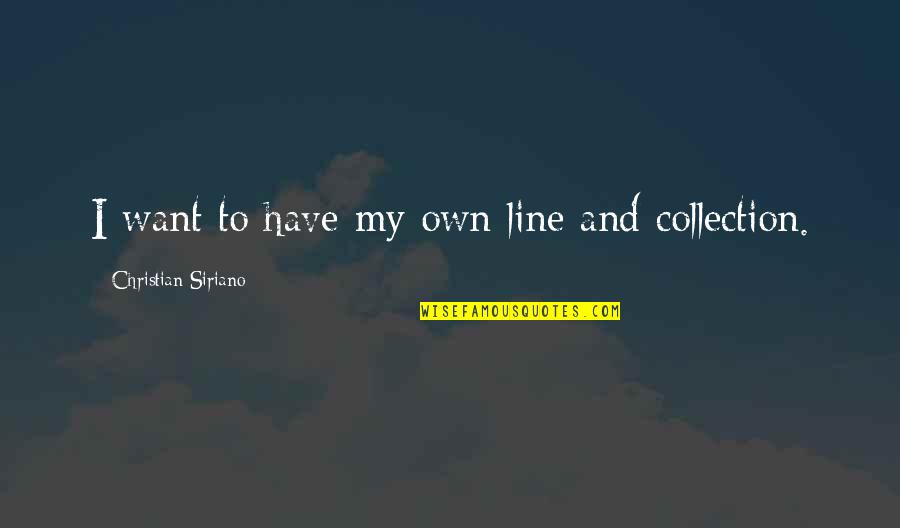 My Collection Quotes By Christian Siriano: I want to have my own line and