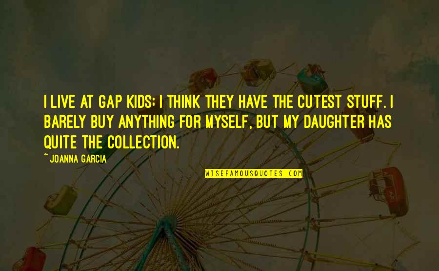 My Collection Quotes By Joanna Garcia: I live at Gap Kids; I think they