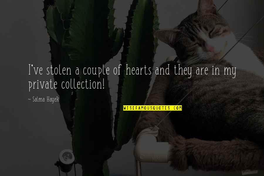 My Collection Quotes By Salma Hayek: I've stolen a couple of hearts and they