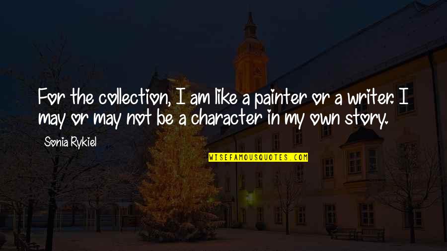 My Collection Quotes By Sonia Rykiel: For the collection, I am like a painter