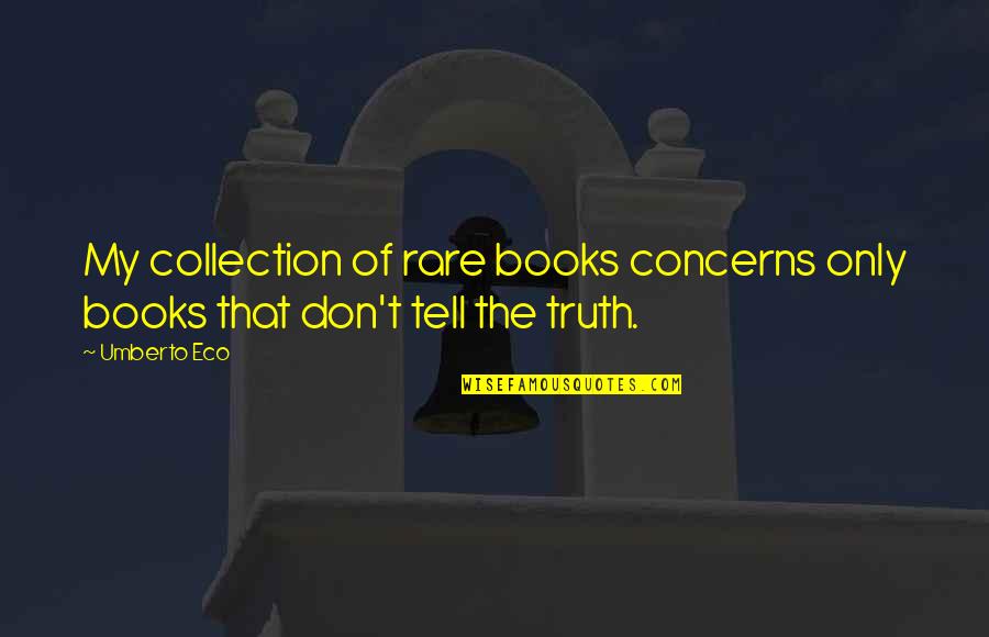 My Collection Quotes By Umberto Eco: My collection of rare books concerns only books