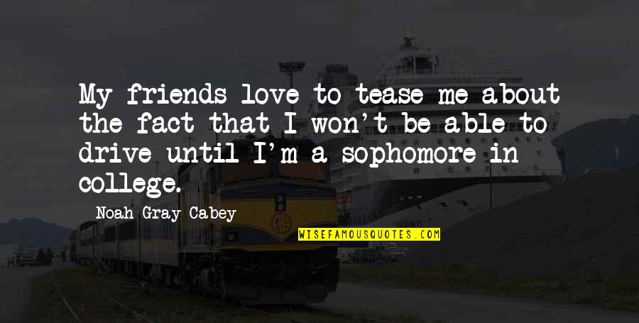 My College Friends Quotes By Noah Gray-Cabey: My friends love to tease me about the