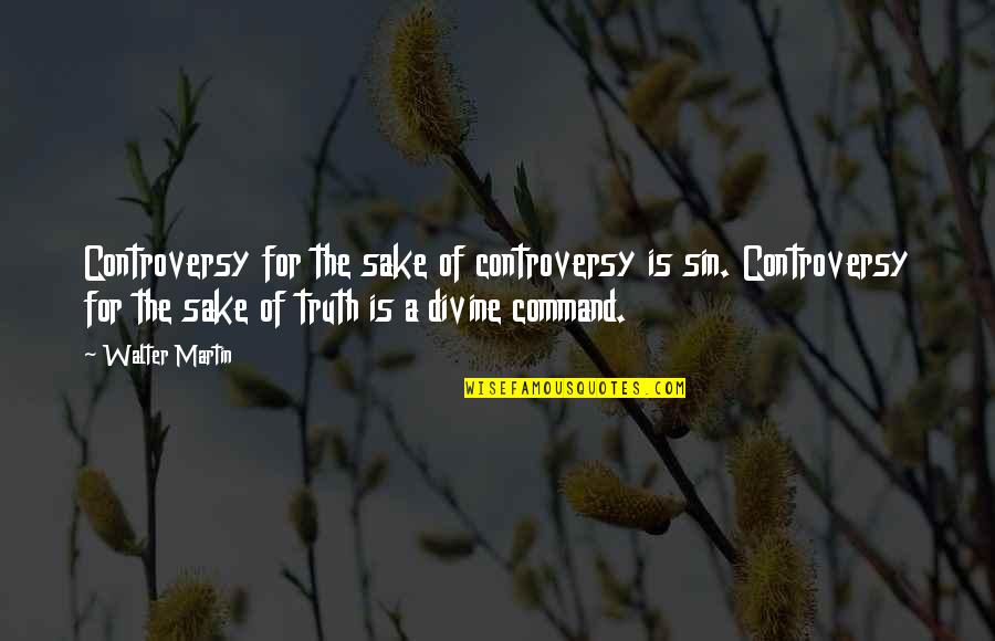 My College Memories Quotes By Walter Martin: Controversy for the sake of controversy is sin.