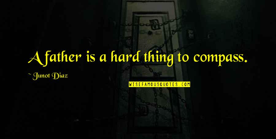My Colorful World Quotes By Junot Diaz: A father is a hard thing to compass. My Colorful World Quotes By Junot Diaz: A father is a hard thing to compass.
