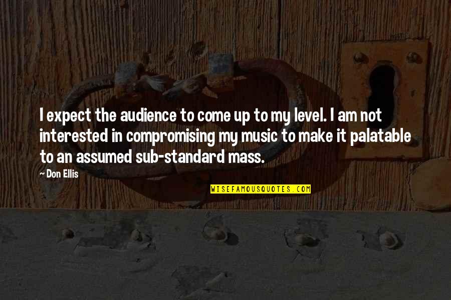 My Come Up Quotes By Don Ellis: I expect the audience to come up to My Come Up Quotes By Don Ellis: I expect the audience to come up to