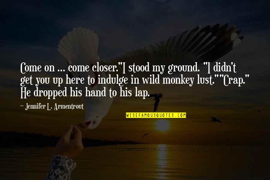My Come Up Quotes By Jennifer L. Armentrout: Come on ... come closer."I stood my ground.