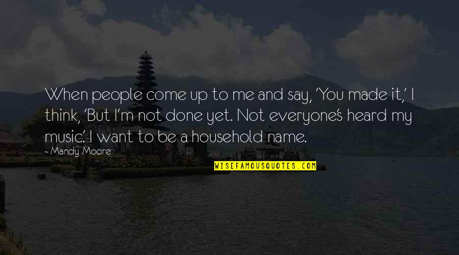 My Come Up Quotes By Mandy Moore: When people come up to me and say,