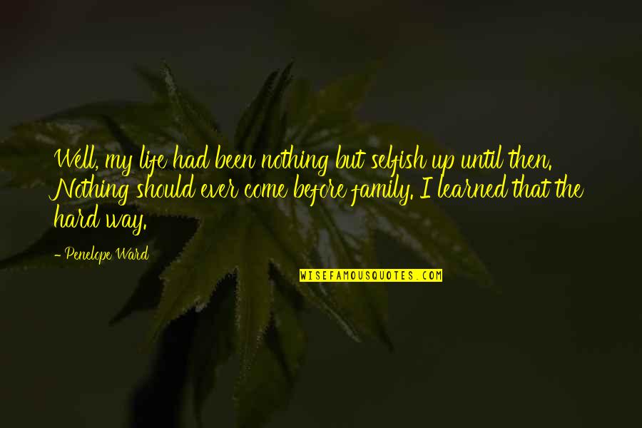 My Come Up Quotes By Penelope Ward: Well, my life had been nothing but selfish My Come Up Quotes By Penelope Ward: Well, my life had been nothing but selfish
