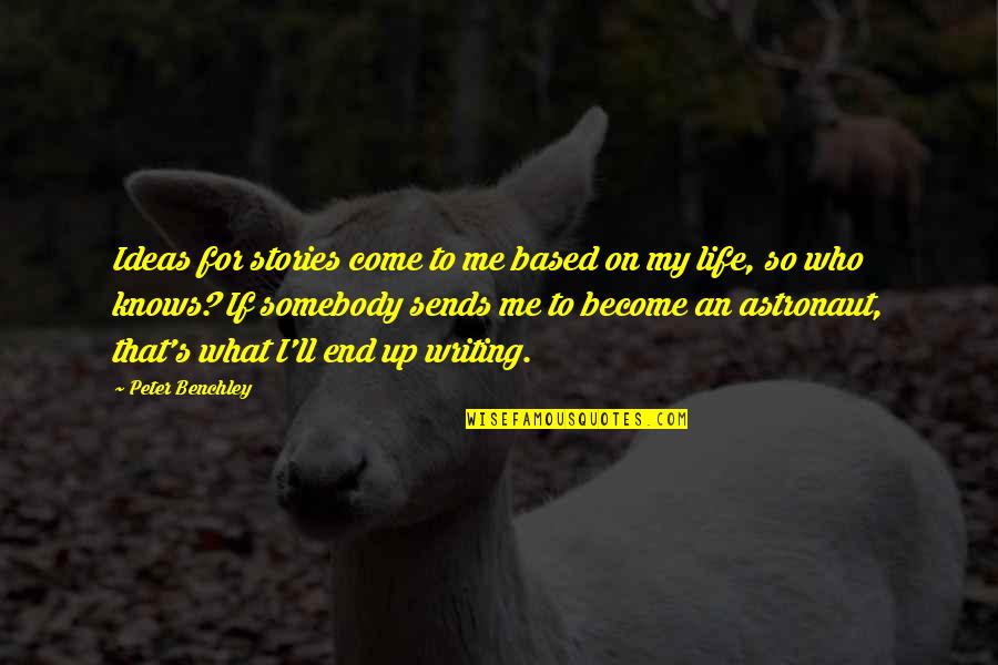 My Come Up Quotes By Peter Benchley: Ideas for stories come to me based on My Come Up Quotes By Peter Benchley: Ideas for stories come to me based on
