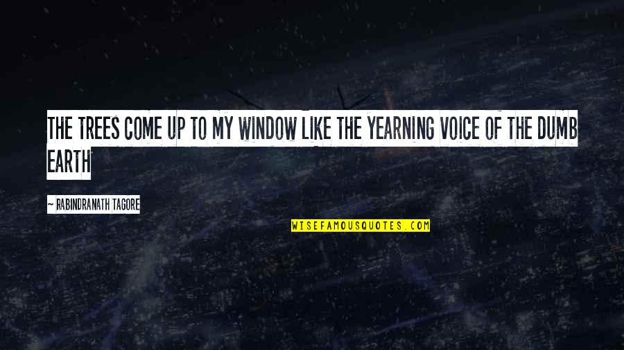 My Come Up Quotes By Rabindranath Tagore: The trees come up to my window like My Come Up Quotes By Rabindranath Tagore: The trees come up to my window like