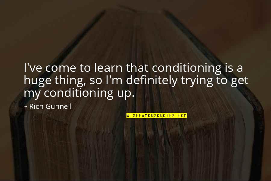 My Come Up Quotes By Rich Gunnell: I've come to learn that conditioning is a