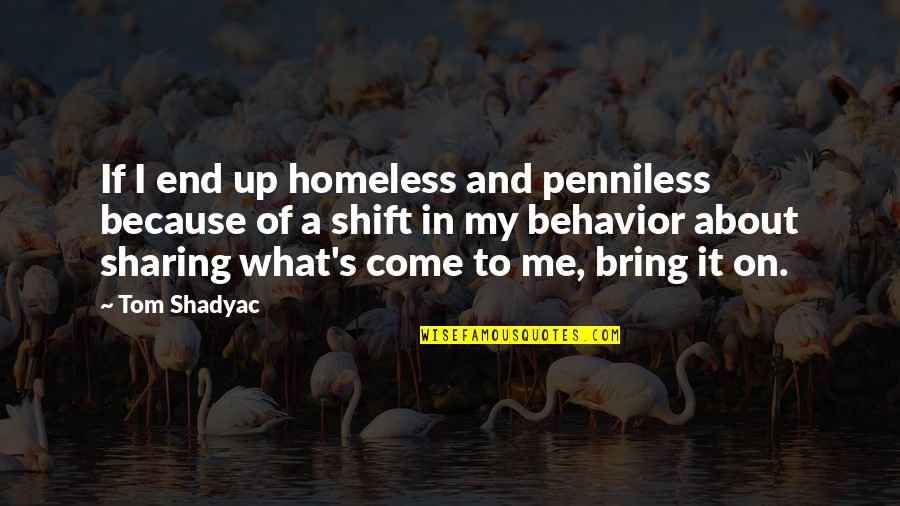 My Come Up Quotes By Tom Shadyac: If I end up homeless and penniless because
