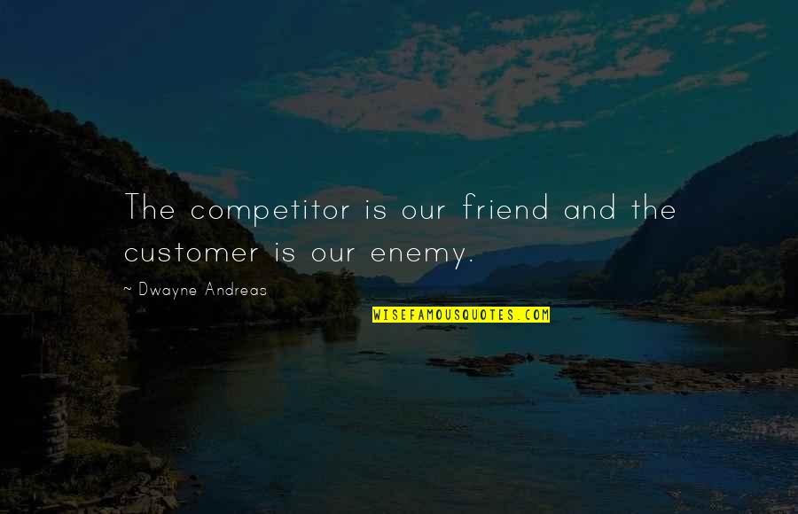 My Competitors Quotes By Dwayne Andreas: The competitor is our friend and the customer