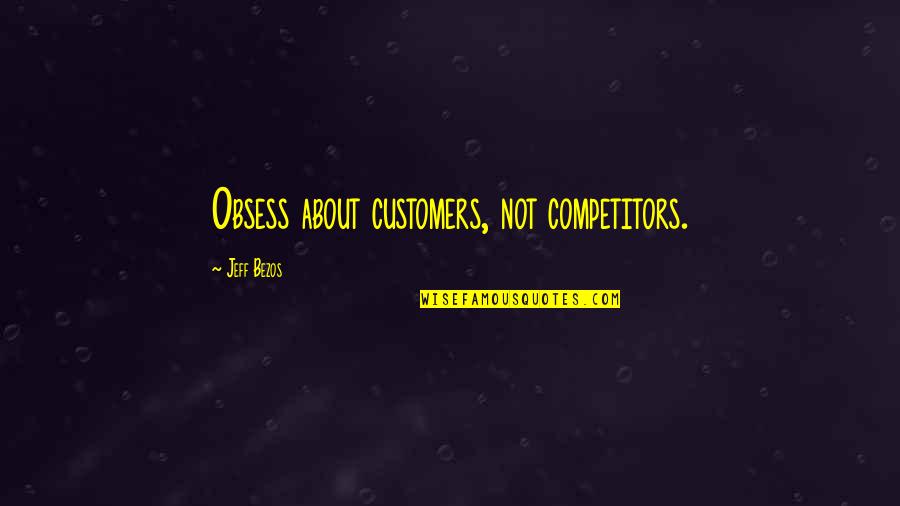 My Competitors Quotes By Jeff Bezos: Obsess about customers, not competitors.