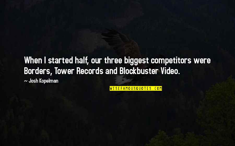 My Competitors Quotes By Josh Kopelman: When I started half, our three biggest competitors