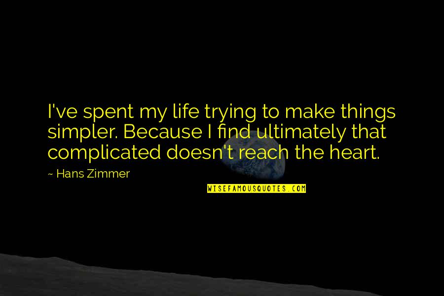 My Complicated Life Quotes By Hans Zimmer: I've spent my life trying to make things