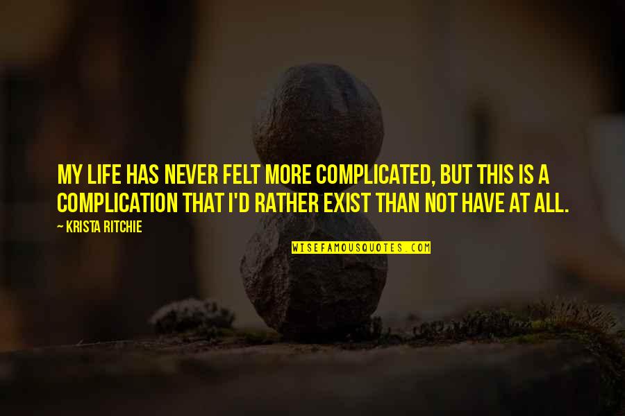My Complicated Life Quotes By Krista Ritchie: My life has never felt more complicated, but