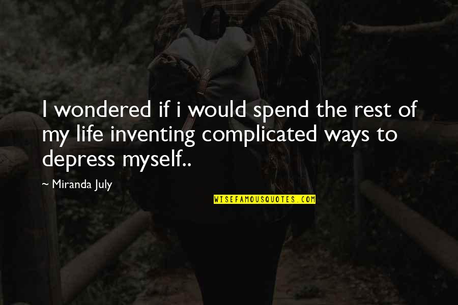 My Complicated Life Quotes By Miranda July: I wondered if i would spend the rest
