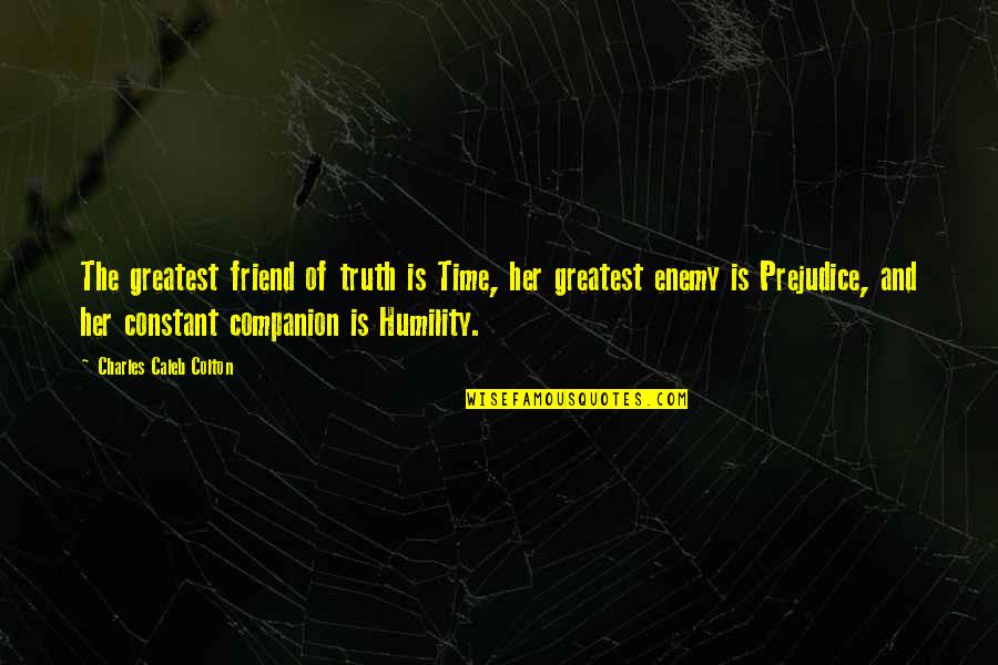 My Constant Friend Quotes By Charles Caleb Colton: The greatest friend of truth is Time, her My Constant Friend Quotes By Charles Caleb Colton: The greatest friend of truth is Time, her