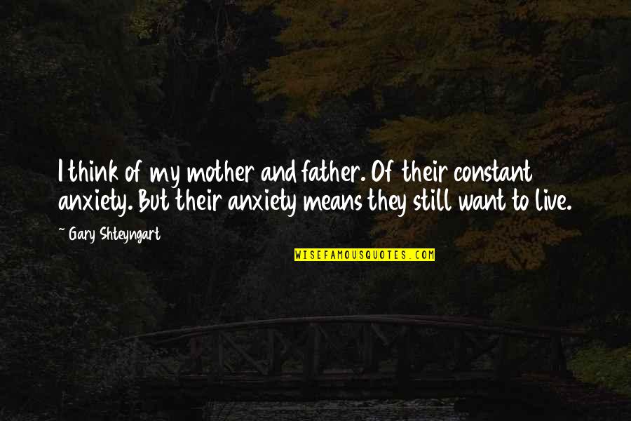 My Constant Quotes By Gary Shteyngart: I think of my mother and father. Of