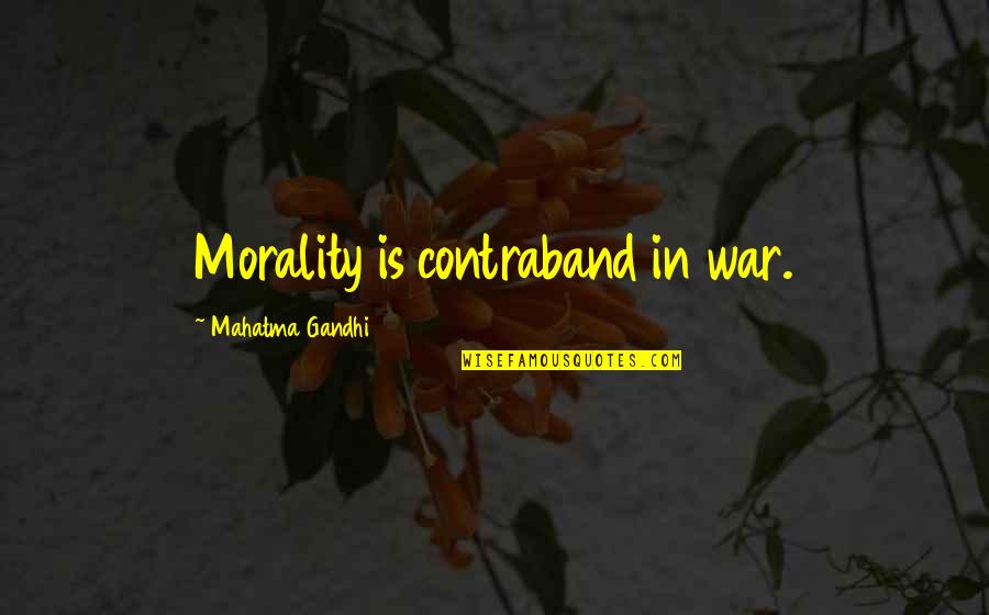 My Contraband Quotes By Mahatma Gandhi: Morality is contraband in war.