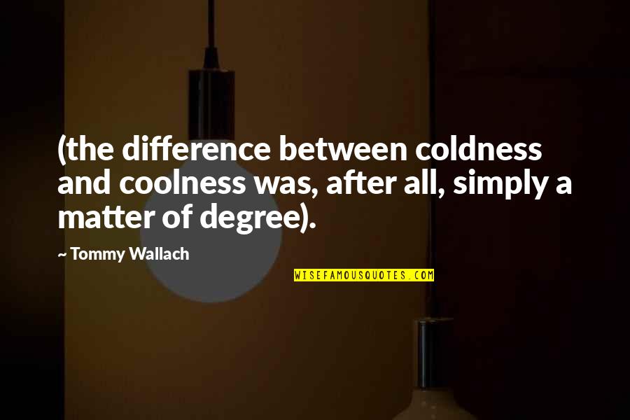 My Coolness Quotes By Tommy Wallach: (the difference between coldness and coolness was, after My Coolness Quotes By Tommy Wallach: (the difference between coldness and coolness was, after