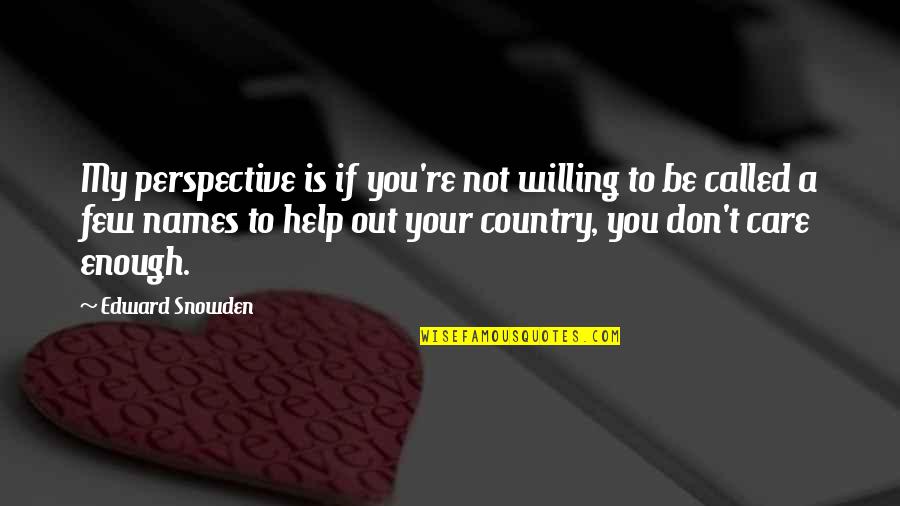 My Country Is Quotes By Edward Snowden: My perspective is if you're not willing to My Country Is Quotes By Edward Snowden: My perspective is if you're not willing to