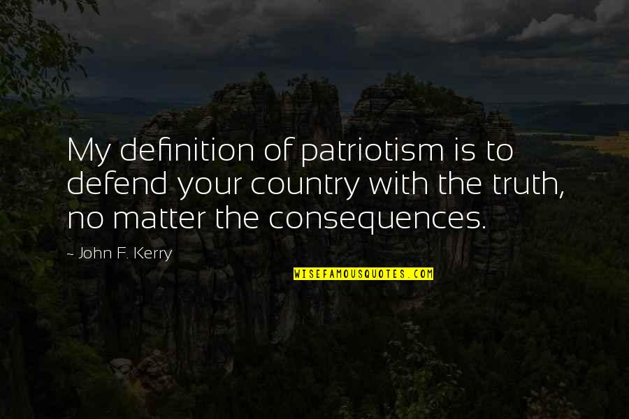 My Country Is Quotes By John F. Kerry: My definition of patriotism is to defend your My Country Is Quotes By John F. Kerry: My definition of patriotism is to defend your