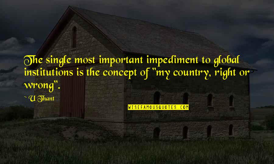 My Country Is Quotes By U Thant: The single most important impediment to global institutions My Country Is Quotes By U Thant: The single most important impediment to global institutions