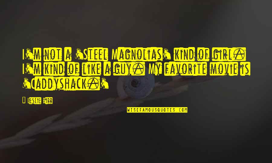 My Country Nepal Quotes By Leslie Bibb: I'm not a 'Steel Magnolias' kind of girl. My Country Nepal Quotes By Leslie Bibb: I'm not a 'Steel Magnolias' kind of girl.