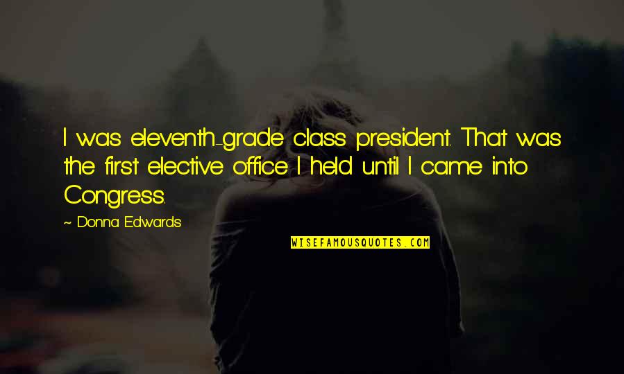 My Cousin Vinny George Wilbur Quotes By Donna Edwards: I was eleventh-grade class president. That was the