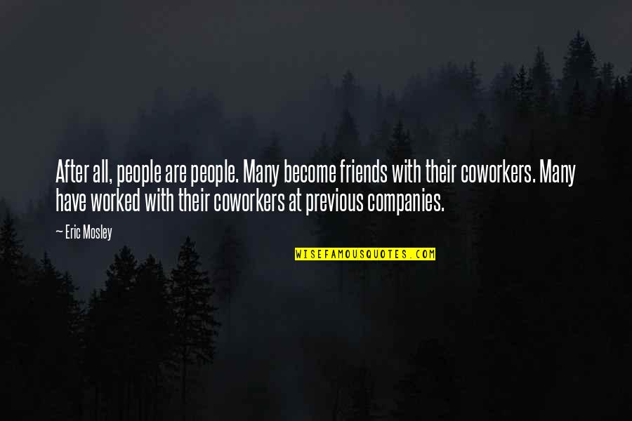 My Coworkers Are The Best Quotes By Eric Mosley: After all, people are people. Many become friends