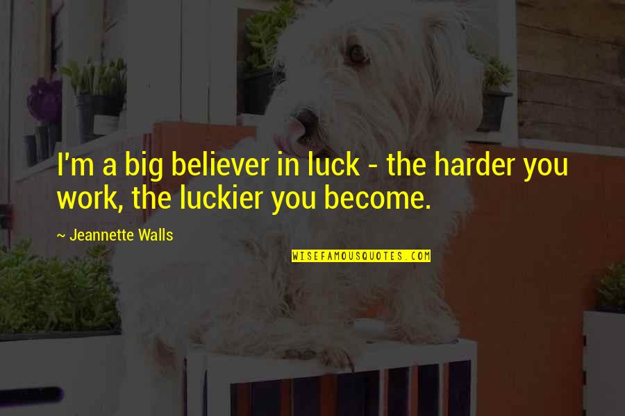 My Coworkers Are The Best Quotes By Jeannette Walls: I'm a big believer in luck - the