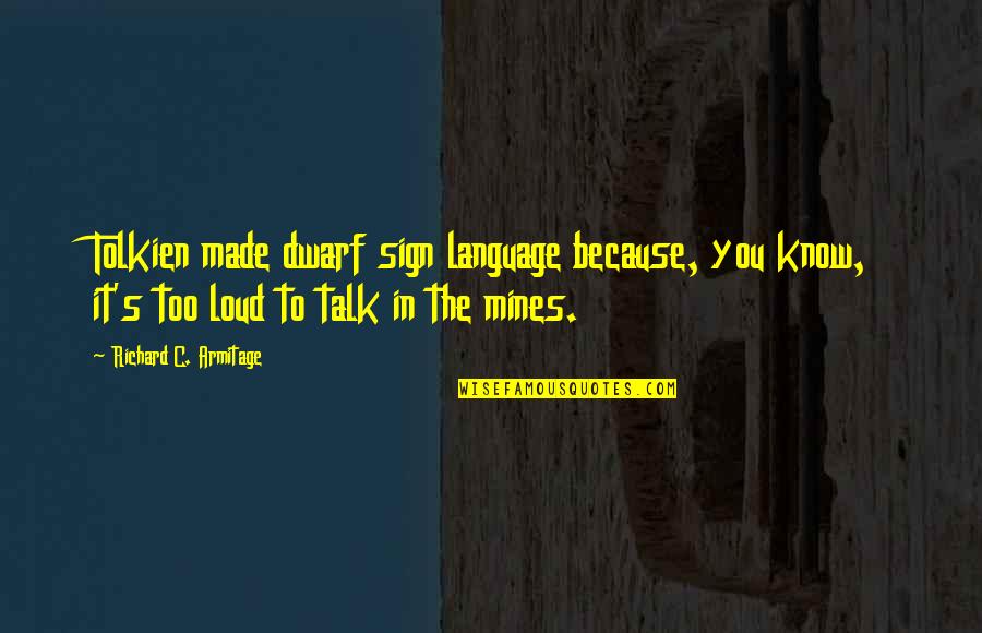 My Coworkers Are The Best Quotes By Richard C. Armitage: Tolkien made dwarf sign language because, you know, My Coworkers Are The Best Quotes By Richard C. Armitage: Tolkien made dwarf sign language because, you know,